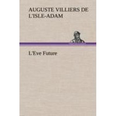 L'Eve Future, Gebundene Ausgabe von Auguste Villiers de l'Isle-Adam; Tredition, 978-3-8491-4535-4