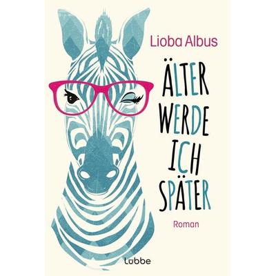 Älter werde ich später, Taschenbuch von Lioba Albus, Lübbe, 978-3-404-19298-4