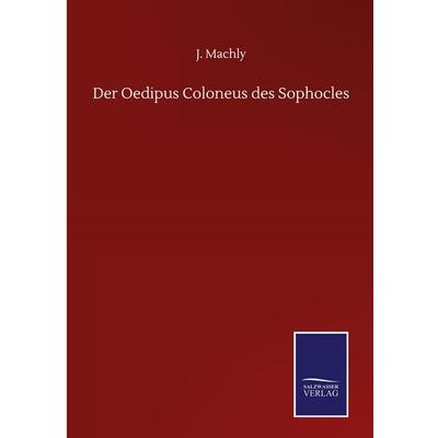 Der Oedipus Coloneus des Sophocles, Gebundene Ausgabe von J. Machly, BoD - Books on Demand, 978-3-7525-0995-3