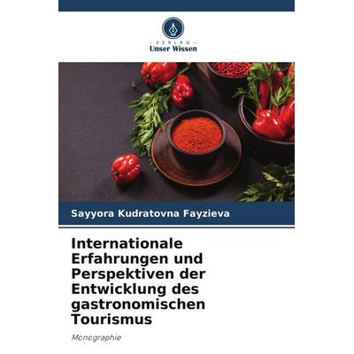 Internationale Erfahrungen und Perspektiven der Entwicklung des gastronomischen Tourismus, Taschenbuch von Sayyora Kudratovna Fayzieva, Verlag Unser