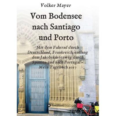 Vom Bodensee nach Santiago und Porto, Taschenbuch von Volker Mayer, Tredition, 978-3-7482-1567-7