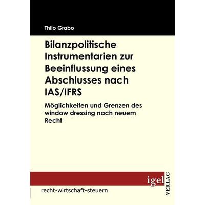 Bilanzpolitische Instrumentarien zur Beeinflussung eines Abschlusses nach IAS/IFRS, Taschenbuch von Thilo Grabo, Igel Verlag Literatur & Wissenschaft,