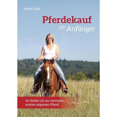 Pferdekauf für Anfänger, Taschenbuch von Anna Leyk, BoD – Books on Demand, 978-3-7431-9758-9