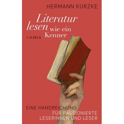 Literatur lesen wie ein Kenner, Gebundene Ausgabe von Hermann Kurzke, C.H. Beck, 978-3-406-76435-6