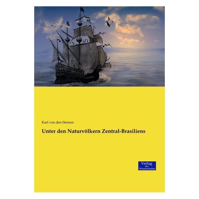 Verlag der Wissenschaften Unter den Naturvölkern Zentral-Brasiliens (Deutsch, Softcover, Karl von den Steinen) (55886280)
