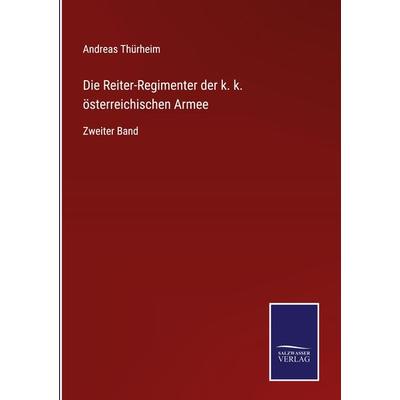 Die Reiter-Regimenter der k. k. österreichischen Armee, Gebundene Ausgabe von Andreas Thürheim, BoD - Books on Demand, 978-3-7525-4955-3