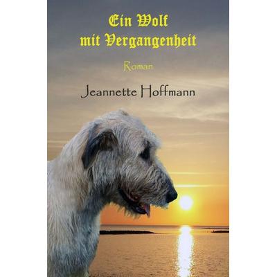 Ein Wolf mit Vergangenheit, Taschenbuch von Jeannette Hoffmann, Epubli, 978-3-7375-4791-8