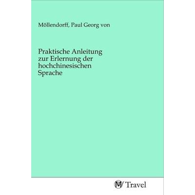 Praktische Anleitung zur Erlernung der hochchinesischen Sprache, Taschenbuch von , MV-Travel, 978-3-96884-186-1