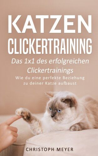 Christoph Meyer - Katzen Clickertraining: Das 1x1 des erfolgreichen Clickertrainings - Wie du eine perfekte Beziehung zu deiner Katze aufbaust (Katzen trainieren, Band 3) - Preis vom 11.10.2026 03:10:56 h