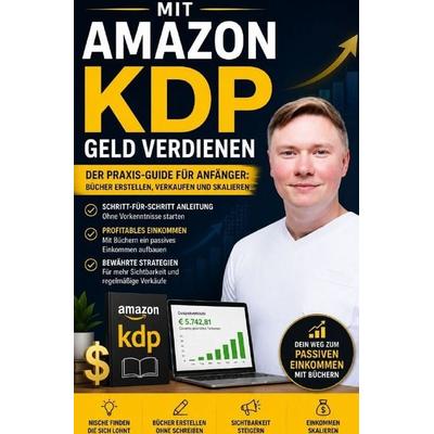 Mit Amazon KDP Geld verdienen – Der Praxis-Guide für Anfänger: Bücher erstellen, verkaufen und skalieren, Taschenbuch von Roman Welzk, Epubli,