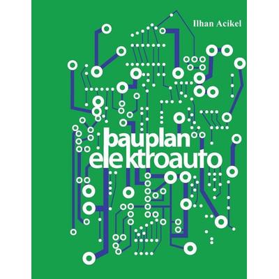 Bauplan-Elektroauto, Taschenbuch von Ilhan Acikel, BoD – Books on Demand, 978-3-7386-0966-0