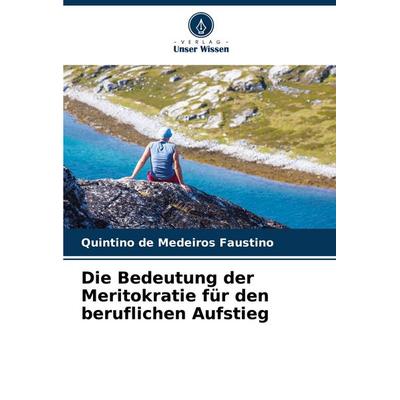 Die Bedeutung der Meritokratie für den beruflichen Aufstieg, Taschenbuch von Quintino de Medeiros Faustino, Verlag Unser Wissen, 978-620-8-38987-1