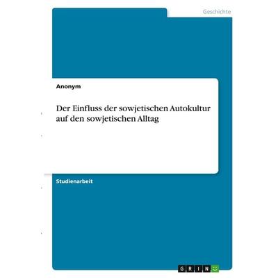Der Einfluss der sowjetischen Autokultur auf den sowjetischen Alltag, Taschenbuch von Anonymous, GRIN, 978-3-346-30586-2