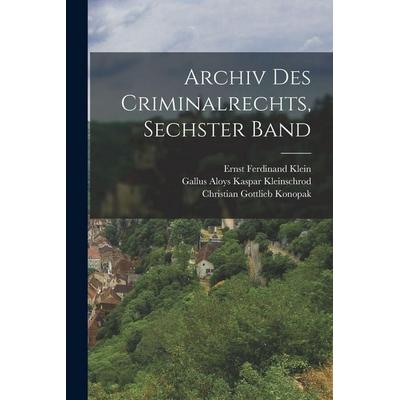 Archiv Des Criminalrechts, Sechster Band, Taschenbuch von Ernst Ferdinand Klein,Gallus Aloys Kaspar Kleinschrod,Christian Gottlieb Konopak, Legare