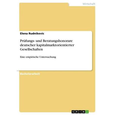 Prüfungs- und Beratungshonorare deutscher kapitalmarktorientierter Gesellschaften, Taschenbuch von Elena Rudnikevic, GRIN, 978-3-656-15458-7