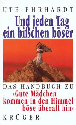 Ute Ehrhardt - Und jeden Tag ein bißchen böser. Das Handbuch zu > Gute Mädchen kommen in den Himmel böse überall hin - Preis vom 10.10.2026 11:48:34 h