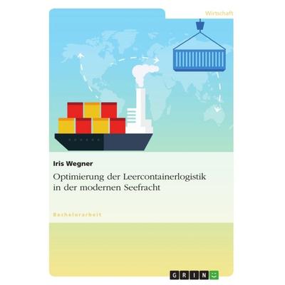 Optimierung der Leercontainerlogistik in der modernen Seefracht, Taschenbuch von Iris Wegner, GRIN, 978-3-656-44670-5