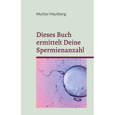 Dieses Buch ermittelt Deine Spermienanzahl, Taschenbuch von Mutter Hautberg, BoD – Books on Demand, 978-3-7597-2316-1