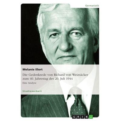 Die Gedenkrede von Richard von Weizsäcker zum 40. Jahrestag des 20. Juli 1944, Taschenbuch von Melanie Illert, GRIN, 978-3-656-87525-3