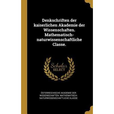 Denkschriften der kaiserlichen Akademie der Wissenschaften. Mathematisch-naturwissenschaftliche Classe., Gebundene Ausgabe von , Creative Media