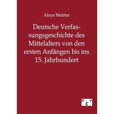 Deutsche Verfassungsgeschichte des Mittelalters von den ersten Anfängen bis ins 15. Jahrhundert, Taschenbuch von Aloys Meister, Europäischer