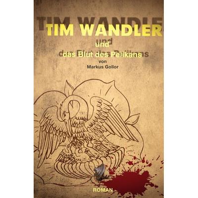 Tim Wandler und das Blut des Pelikan, Taschenbuch von Markus Gollor, Epubli, 978-3-7418-7346-1