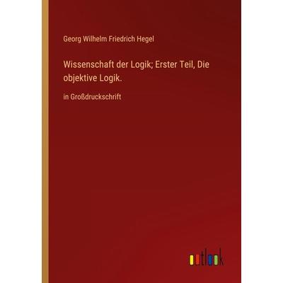 Wissenschaft der Logik; Erster Teil, Die objektive Logik., Taschenbuch von Georg Wilhelm Friedrich Hegel, Outlook, 978-3-368-35688-0