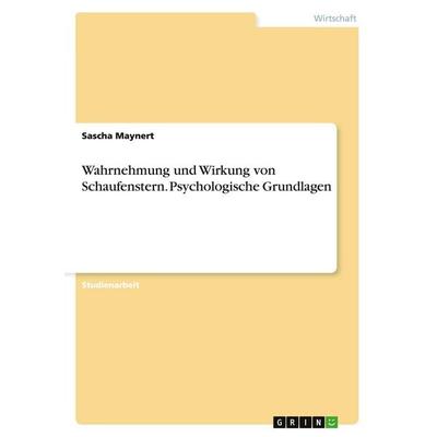 Wahrnehmung und Wirkung von Schaufenstern. Psychologische Grundlagen, Taschenbuch von Sascha Maynert, GRIN, 978-3-638-76164-2