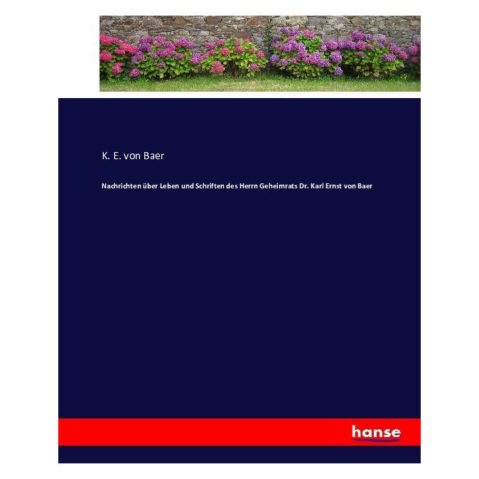 Hansebooks Nachrichten über Leben und Schriften des Herrn Geheimrats Dr. Karl Ernst von Baer (55872706)