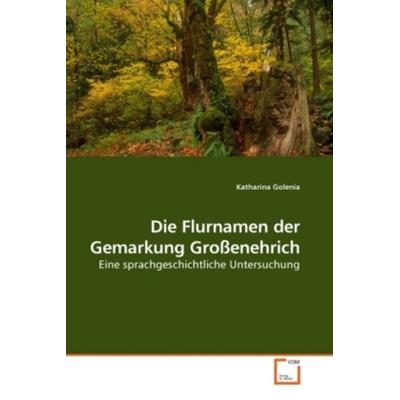 Golenia, K: Die Flurnamen der Gemarkung Großenehrich, Taschenbuch von Katharina Golenia, VDM, 978-3-639-21940-1