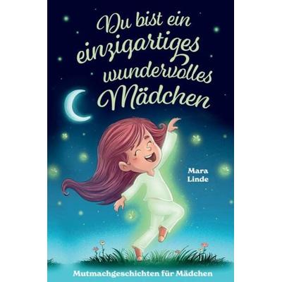 Du bist ein einzigartiges wundervolles Mädchen! - Mutmachgeschichten für Mädchen., Taschenbuch von Mara Linde, Tredition, 978-3-347-78871-8