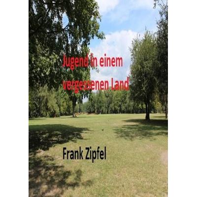 Jugend in einem vergessenen land, Taschenbuch von Frank Zipfel, Epubli, 978-3-7450-5122-3