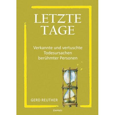 Letzte Tage - Verkannte und vertuschte Todesursachen berühmter Personen, Taschenbuch von Gerd Reuther, Engelsdorfer Verlag, 978-3-96940-436-2