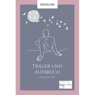 Trauer und Aufbruch, Taschenbuch von Mathias Jung, Emu-Verlags- und Vertriebsgesellschaft Ernährung-Medizin-Umwelt, 978-3-89189-233-6