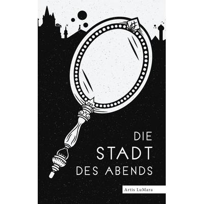 Die Stadt des Abends, Taschenbuch von Artis LuMara, BoD – Books on Demand, 978-3-7526-3897-4