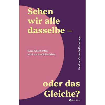 Sehen wir alle dasselbe - oder das Gleiche?, Taschenbuch von Heidi A. Conradt-Kramlinger, Tredition, 978-3-384-49204-3