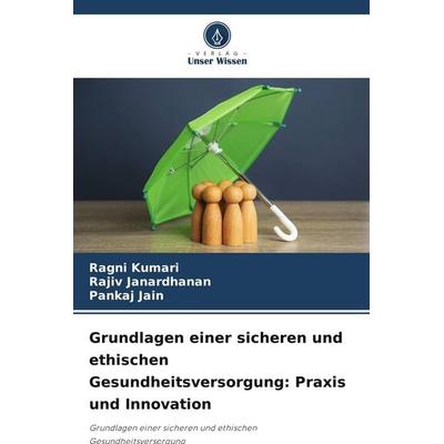 Grundlagen einer sicheren und ethischen Gesundheitsversorgung: Praxis und Innovation, Taschenbuch von Ragni Kumari,Rajiv Janardhanan,Pankaj Jain,