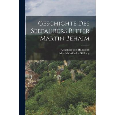 Geschichte des Seefahrers Ritter Martin Behaim, Taschenbuch von Friedrich Wilhelm Ghillany, Hutson Street Press, 978-1-01-776361-4