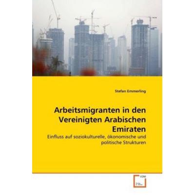 Emmerling, S: Arbeitsmigranten in den Vereinigten Arabischen, Taschenbuch von Stefan Emmerling, VDM, 978-3-639-29209-1