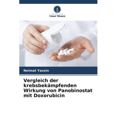 Vergleich der krebsbekämpfenden Wirkung von Panobinostat mit Doxorubicin, Taschenbuch von Neimat Yassin, Verlag Unser Wissen, 978-620-6-19742-3
