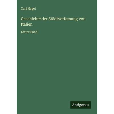 Geschichte der Städtverfassung von Italien, Gebundene Ausgabe von Carl Hegel, Antigonos Verlag, 978-3-563-49822-4