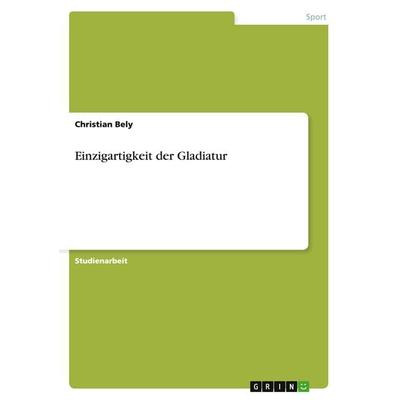 Einzigartigkeit der Gladiatur, Taschenbuch von Christian Bely, GRIN, 978-3-640-25615-0