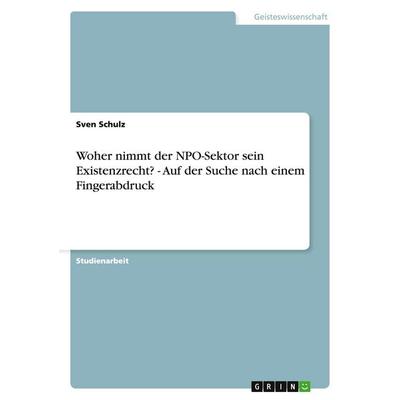 Woher nimmt der NPO-Sektor sein Existenzrecht? - Auf der Suche nach einem Fingerabdruck, Taschenbuch von Sven Schulz, GRIN, 978-3-638-85090-2