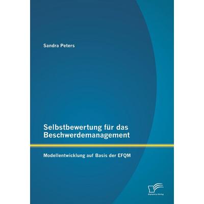 Selbstbewertung für das Beschwerdemanagement: Modellentwicklung auf Basis der EFQM, Taschenbuch von Sandra Peters, Diplomica Verlag GmbH,