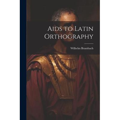 Aids to Latin Orthography, Taschenbuch von Wilhelm Brambach, Creative Media Partners, LLC, 978-1-02-213927-5