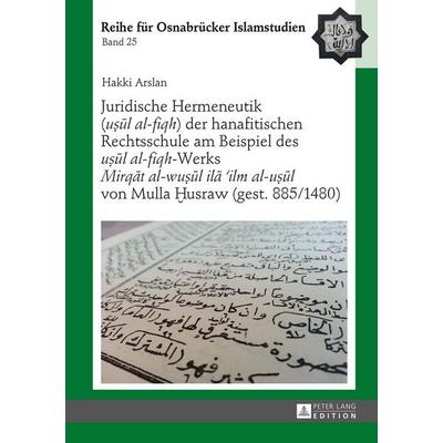 Juridische Hermeneutik («uṣūl al-fiqh») der hanafitischen Rechtsschule am Beispiel des «uṣūl al-fiqh»-Werks «Mirqāt al-wuṣūl ilā ’ilm al-uṣūl» von