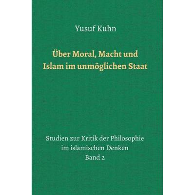 Über Moral, Macht und Islam im unmöglichen Staat, Gebundene Ausgabe von Yusuf Kuhn, Tredition, 978-3-7482-3016-8