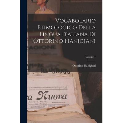 Vocabolario Etimologico Della Lingua Italiana Di Ottorino Pianigiani; Volume 1, Taschenbuch von Ottorino Pianigiani, Creative Media Partners, LLC,