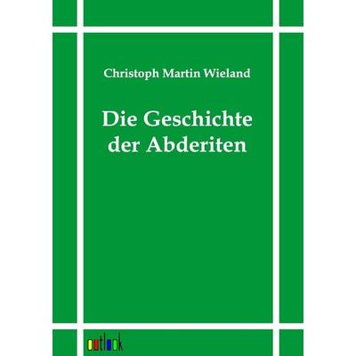 Die Geschichte der Abderiten, Taschenbuch von Christoph Martin Wieland, Outlook, 978-3-86403-568-5