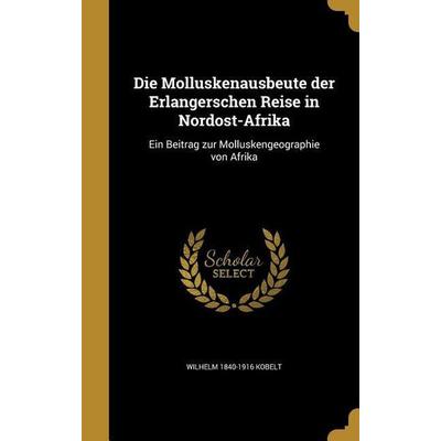 Die Molluskenausbeute der Erlangerschen Reise in Nordost-Afrika, Gebundene Ausgabe von Wilhelm Kobelt, Creative Media Partners, LLC, 978-1-361-86912-3